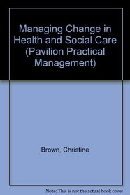 Managing Change in Health and Social Care (Pavilion Practical Management)