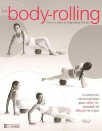 Le Body-Rolling - La Methode Revolutionnaire Pour Raffermir, Assouplir et Realigner le Corps
