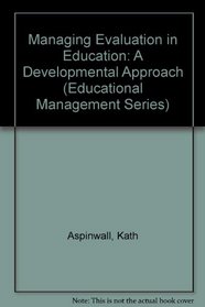 Managing Evaluation in Education: A Developmental Approach (Educational Management Series)