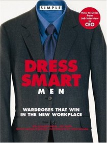 Chic Simple Dress Smart Men : Wardrobes That Win in the New Workplace (Chic Simple)
