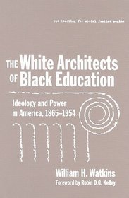 The White Architects of Black Education: Ideology and Power in American, 1865-1954 (Teaching for Social Justice, 6)