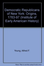 The Democratic Republicans of New York: The Origins, 1763-1797 (Institute of Early American History)