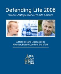 Defending Life 2008: Proven Strategies for a Pro-Life America