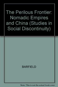The Perilous Frontier: Nomadic Empires and China (Studies in social discontinuity)