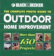 The Complete Photo Guide to Outdoor Home Improvement (Black  Decker Outdoor Home)