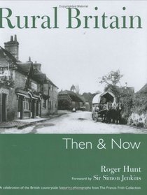 Rural Britain: A Celebration of the British Countryside Featuring Photographs from The Francis Frith Collection: Then and Now (Then & Now)