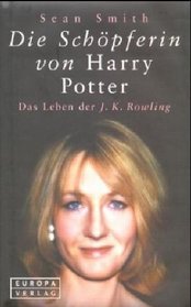 Die Schöpferin von Harry Potter. Das Leben der J. K. Rowling.