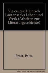 Via crucis: Heinrich Lautensacks Leben und Werk (Arbeiten zur Literaturgeschichte) (German Edition)