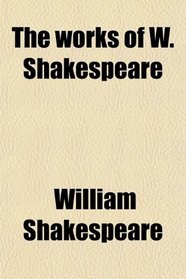 The Works of W. Shakespeare