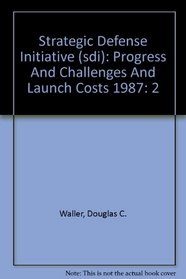 Strategic Defense Initiative (sdi): Progress And Challenges And Launch Costs 1987