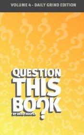 Question This Book - Volume 4 (Daily Grind Edition)