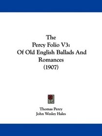 The Percy Folio V3: Of Old English Ballads And Romances (1907)