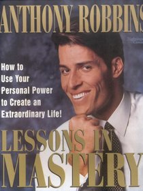 Lessons in Mastery: How to Use Your Personal Power to Create an Extraordinary Life!
