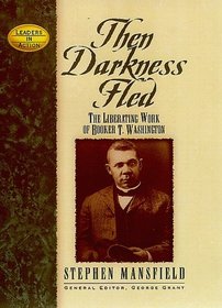 Then Darkness Fled: The Liberating Wisdom of Booker T. Washington (Leaders in Action Series)