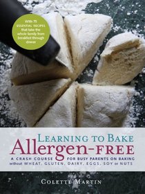 Learning to Bake Allergen-Free: A Crash Course for Busy Parents on Baking without Wheat, Gluten, Dairy, Eggs, Soy or Nuts