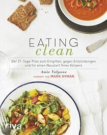 Eating Clean: Der 21-Tage-Plan zum Entgiften, gegen Entzndungen und fr einen Neustart Ihres Krpers