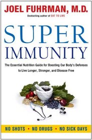 Super Immunity: The Essential Nutrition Guide for Boosting Our Body's Defenses to Live Longer, Stronger, and Disease Free