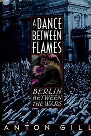 A Dance Between Flames: Berlin Between the Wars