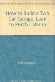 How to Build a Two Car Garage, Lean to Porch Cabana