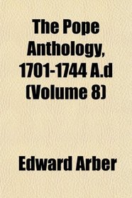 The Pope Anthology, 1701-1744 A.d (Volume 8)