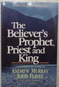 The Believer's Prophet, Priest and King (Andrew Murray Christian maturity library)
