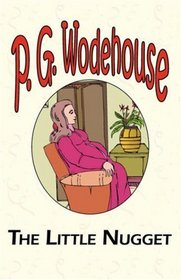 The Little Nugget - From the Manor Wodehouse Collection, a selection from the early works of P. G. Wodehouse