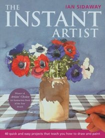 The Instant Artist: 40 Quick and Easy Projects that Teach You How to Draw and Paint