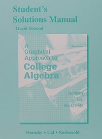 Student's Solutions Manual for a Graphical Approach to College Algebra