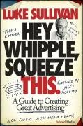 Hey, Whipple, Squeeze This: A Guide to Creating Great Advertising (Adweek Magazine Series)