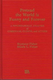 Pretend the World Is Funny and Forever: A Psychological Analysis of Comedians, Clowns, and Actors