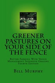 Greener Pasture on Your Side of the Fence: Better Farming Voisin Management-Intensive Grazing (4th Edition)