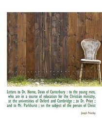 Letters to Dr. Horne, Dean of Canterbury: to the young men, who are in a course of education for th