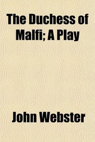 The Duchess of Malfi; A Play