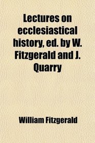 Lectures on ecclesiastical history, ed. by W. Fitzgerald and J. Quarry