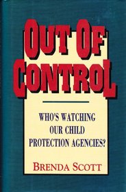 Out of Control: Who's Watching Our Child Protection Agencies?