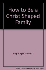 How to Be a Christ Shaped Family