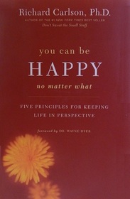 You Can Be Happy No Matter What : Five Principles for Keeping Life in Perspective