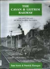 Cavan and Leitrim Railway - The Last Decade: An Irish Railway Pictorial