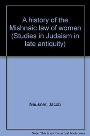 A history of the Mishnaic law of women (Studies in Judaism in late antiquity)