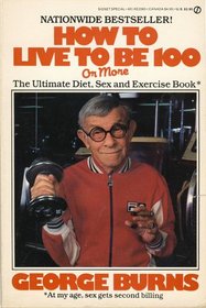 How to Live to Be 100--Or More: The Ultimate Diet, Sex and Exercise Book