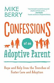 Confessions of an Adoptive Parent: Hope and Help from the Trenches of Foster Care and Adoption