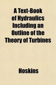 A Text-Book of Hydraulics Including an Outline of the Theory of Turbines