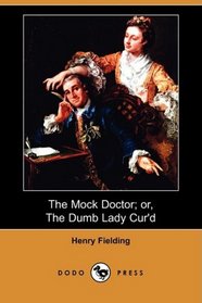 The Mock Doctor; or, The Dumb Lady Cur'd (Dodo Press)