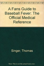 A Fan's Guide to Baseball Fever: The Official Medical Reference