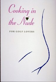 Cooking in the Nude : For Golf Lovers (The Cooking in the Nude Series)