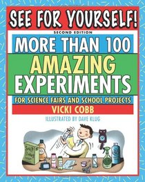 See for Yourself: More Than 100 Amazing Experiments for Science Fairs and Projects (Second Edition)