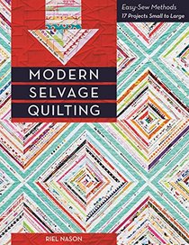 Modern Selvage Quilting: Easy-Sew Methods  17 Projects Small to Large