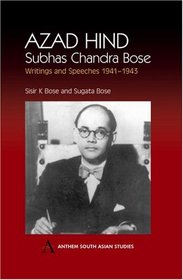 Azad Hind: Subhas Chandra Bose, Writing and Speeches 1941-1943 (Anthem South Asian Studies)