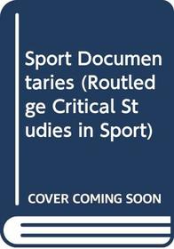 Sport Documentaries (Routledge Critical Studies in Sport)