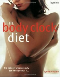 The Body Clock Diet: It's Not Only What You Eat, But When You Eat It-- (Hamlyn Food & Drink S.)